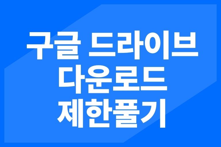 구글 드라이브 다운로드 제한풀기 30초 해결방법