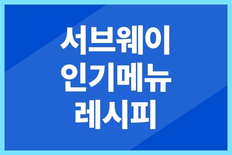 서브웨이 인기메뉴 조합 레시피