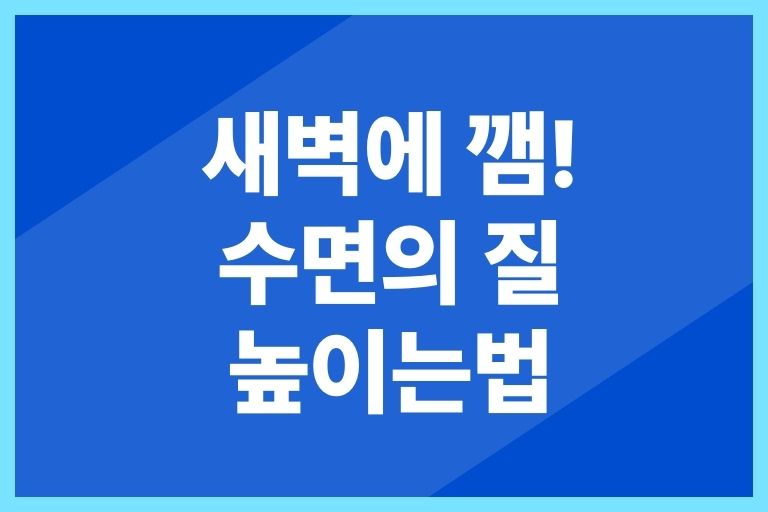 새벽에 깸 수면의 질 높이는법