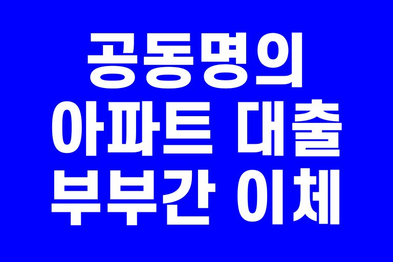 공동명의 아파트 대출, 부부간 이체 주의점